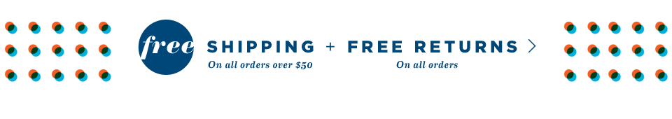 Free shipping on all orders over $50. No code. No hassle. Free returns on all orders. Details