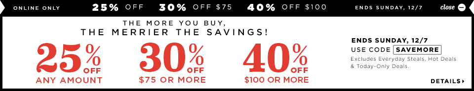 25% off your purchase. 30% off when you spend $75. 40% off when you spend $100. Use code SAVEMORE.