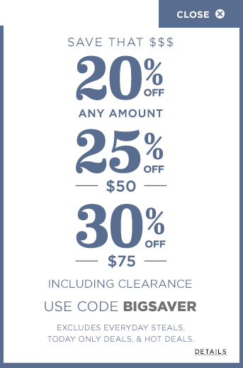 20% OFF ANY AMOUNT, 25% OFF $50 OR MORE, 30% OFF $75 OR MORE. Use code BIGSAVER